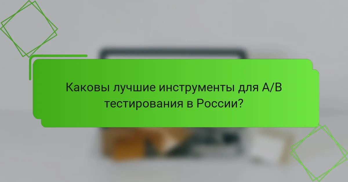 Каковы лучшие инструменты для A/B тестирования в России?