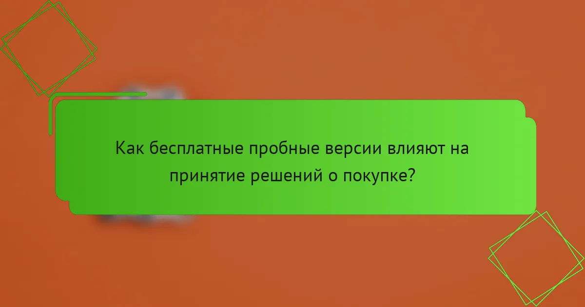 Как бесплатные пробные версии влияют на принятие решений о покупке?