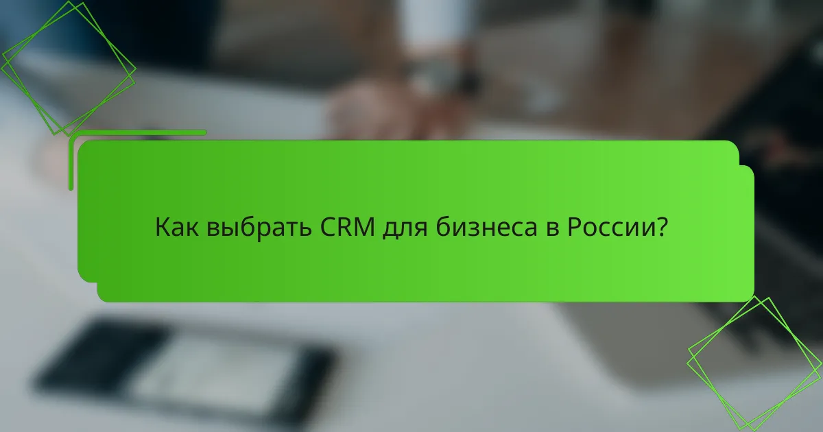 Как выбрать CRM для бизнеса в России?