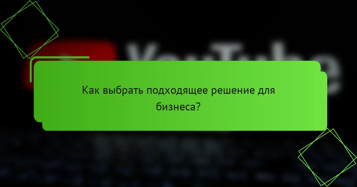 Как выбрать подходящее решение для бизнеса?