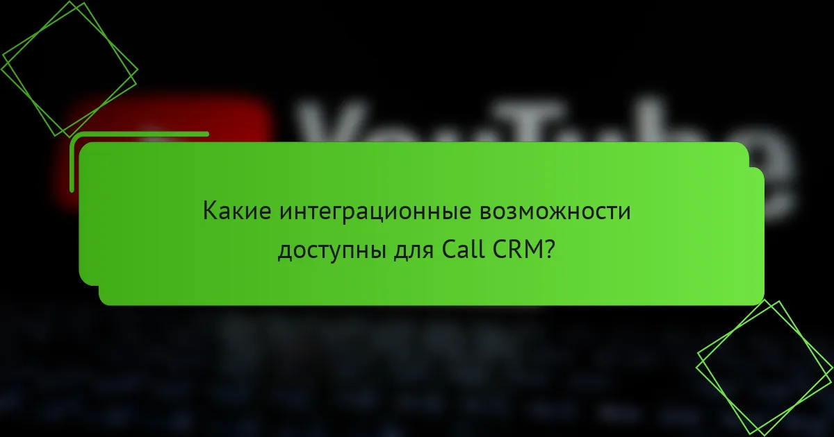 Какие интеграционные возможности доступны для Call CRM?