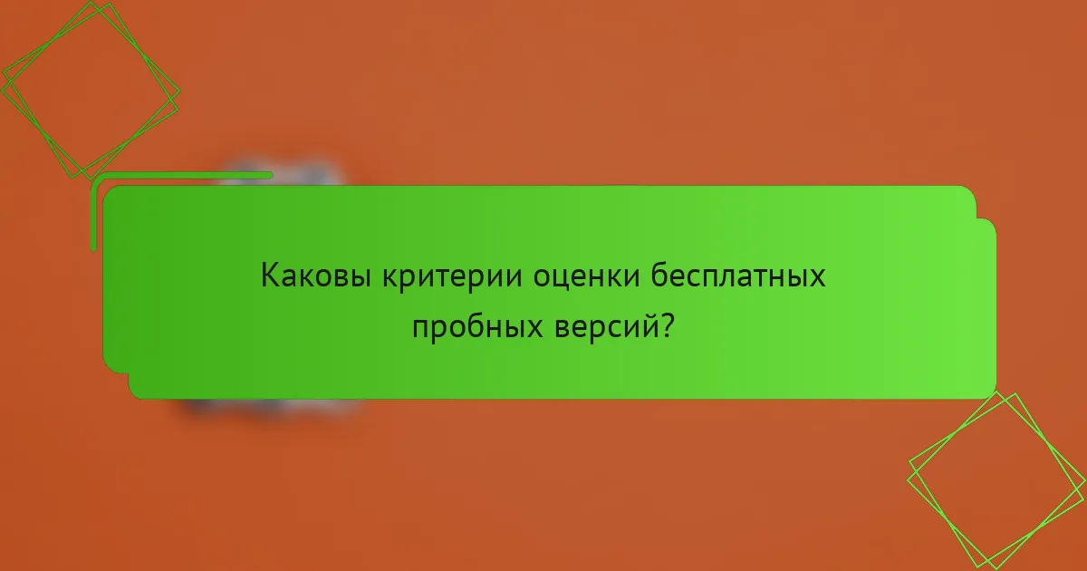 Каковы критерии оценки бесплатных пробных версий?